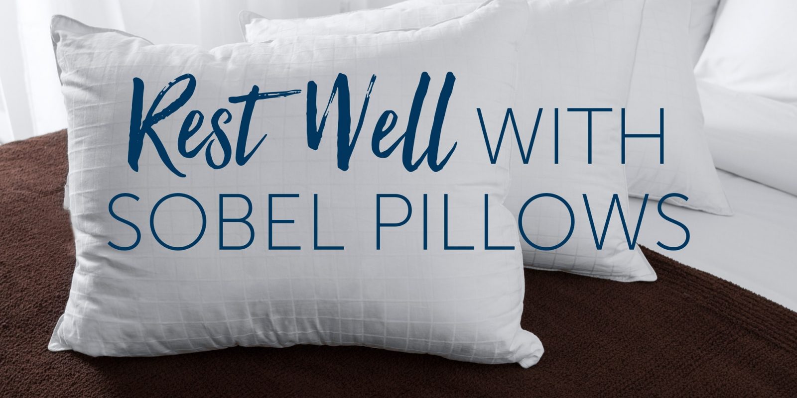 Rest Well with Sobel Pillows Learn More About Sobel Westex Pillows